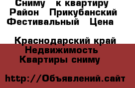Сниму 1-к квартиру › Район ­ Прикубанский, Фестивальный › Цена ­ 10000-13000 - Краснодарский край Недвижимость » Квартиры сниму   